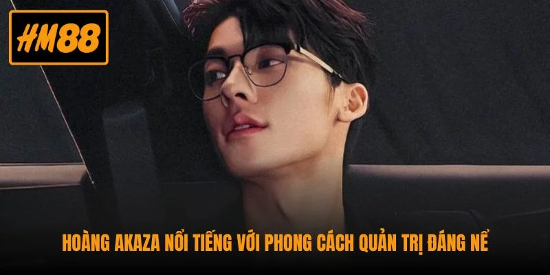 Hoàng Akaza nổi tiếng với phong cách quản trị đáng nể