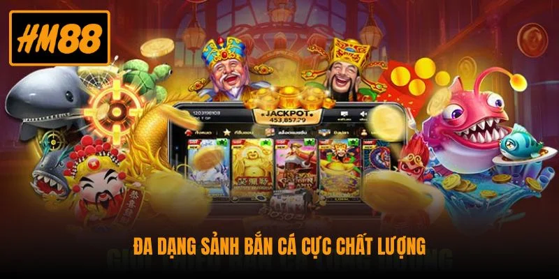 Đa dạng sảnh bắn cá cực chất lượng