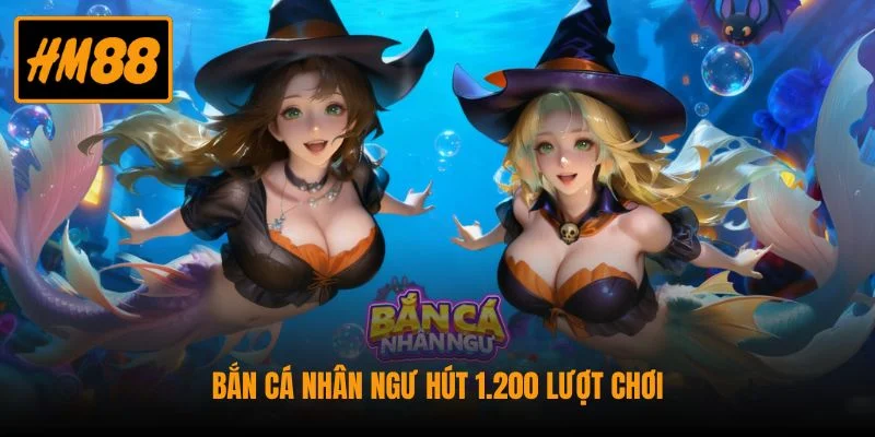 Bắn cá nhân ngư hút 1.200 lượt chơi