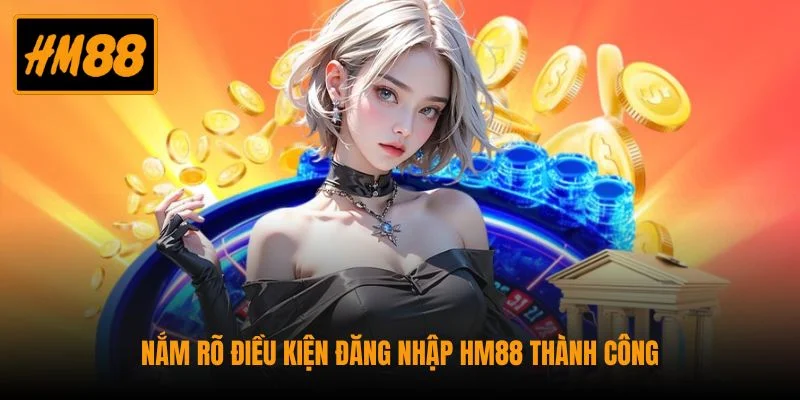 Nắm rõ điều kiện đăng nhập HM88 thành công