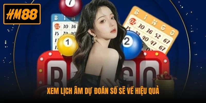 Xem lịch âm dự đoán số sẽ về hiệu quả