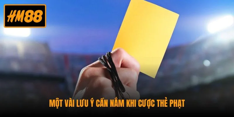 Một vài lưu ý cần nắm khi cược thẻ phạt