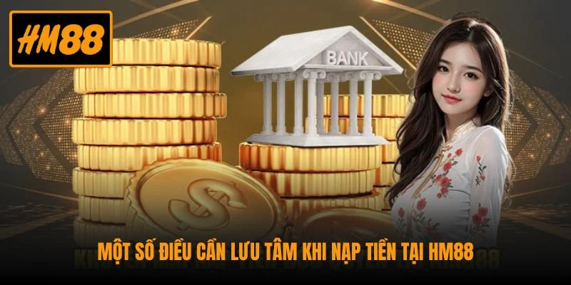 Một số điều cần lưu tâm khi nạp tiền tại HM88