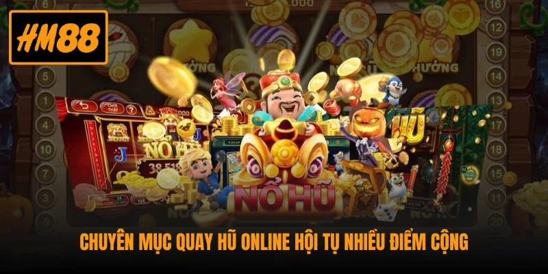 Chuyên mục quay hũ online hội tụ nhiều điểm cộng