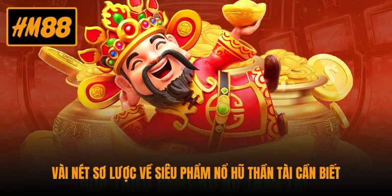 Vài nét sơ lược về siêu phẩm Nổ Hũ Thần Tài cần biết