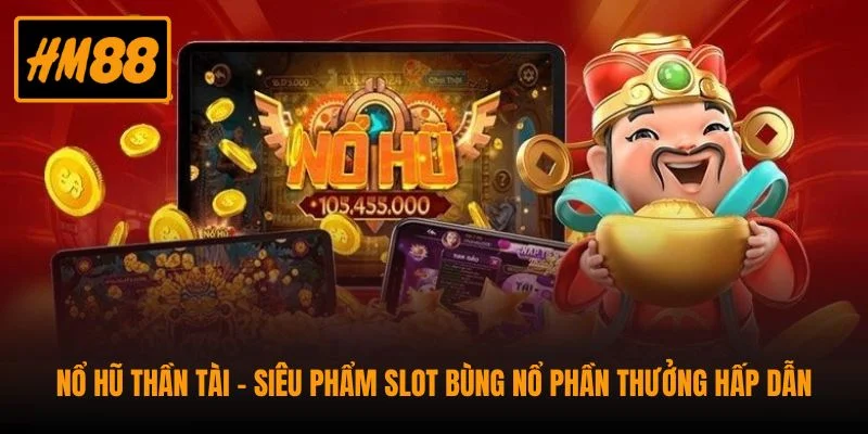 Nổ Hũ Thần Tài - Siêu Phẩm Slot Bùng Nổ Phần Thưởng Hấp Dẫn