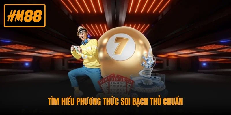 Tìm hiểu phương thức soi bạch thủ chuẩn