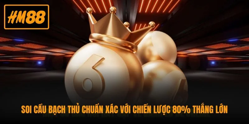 Soi Cầu Bạch Thủ Chuẩn Xác Với Chiến Lược 80% Thắng Lớn