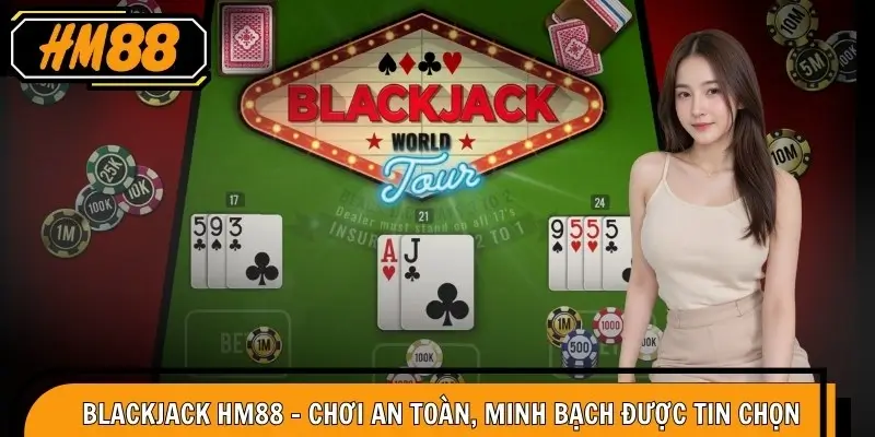 Blackjack HM88 – Chơi An Toàn, Minh Bạch Được Tin Chọn