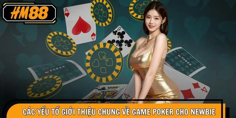 Các yếu tố giới thiệu chung về game poker cho newbie