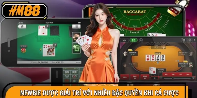 Newbie được giải trí với nhiều đặc quyền khi cá cược