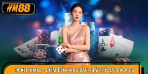 Poker HM88 – Điểm Đến Hàng Đầu, Giải Trí Cực Đã 2026